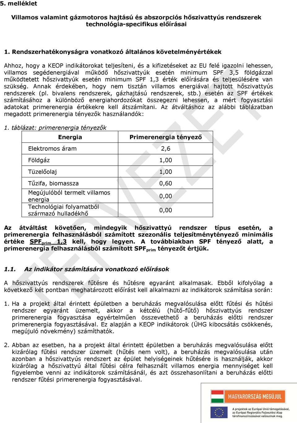 hőszivattyúk esetén minimum SPF 3,5 földgázzal működtetett hőszivattyúk esetén minimum SPF 1,3 érték előírására és teljesülésére van szükség.