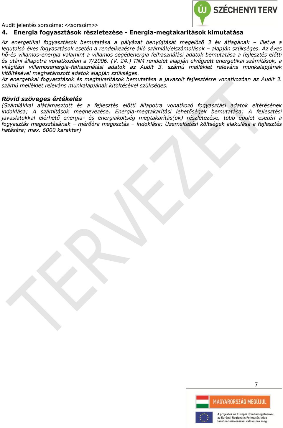 Az éves hő-és villamos-energia valamint a villamos segédenergia felhasználási adatok bemutatása a fejlesztés előtti és utáni állapotra vonatkozóan a 7/2006. (V. 24.