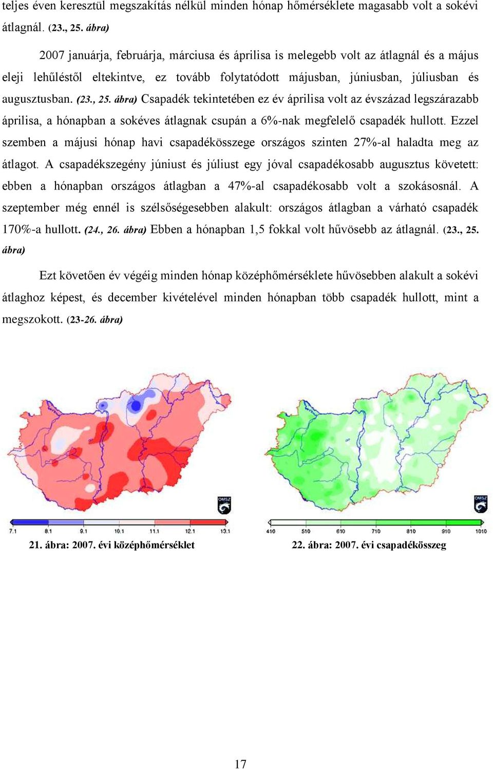 , 25. ábra) Csapadék tekintetében ez év áprilisa volt az évszázad legszárazabb áprilisa, a hónapban a sokéves átlagnak csupán a 6%-nak megfelelő csapadék hullott.