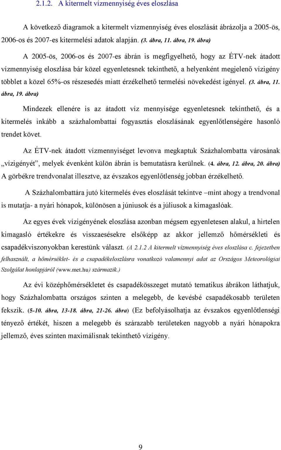 ábra) A 2005-ös, 2006-os és 2007-es ábrán is megfigyelhető, hogy az ÉTV-nek átadott vízmennyiség eloszlása bár közel egyenletesnek tekinthető, a helyenként megjelenő vízigény többlet a közel 65%-os