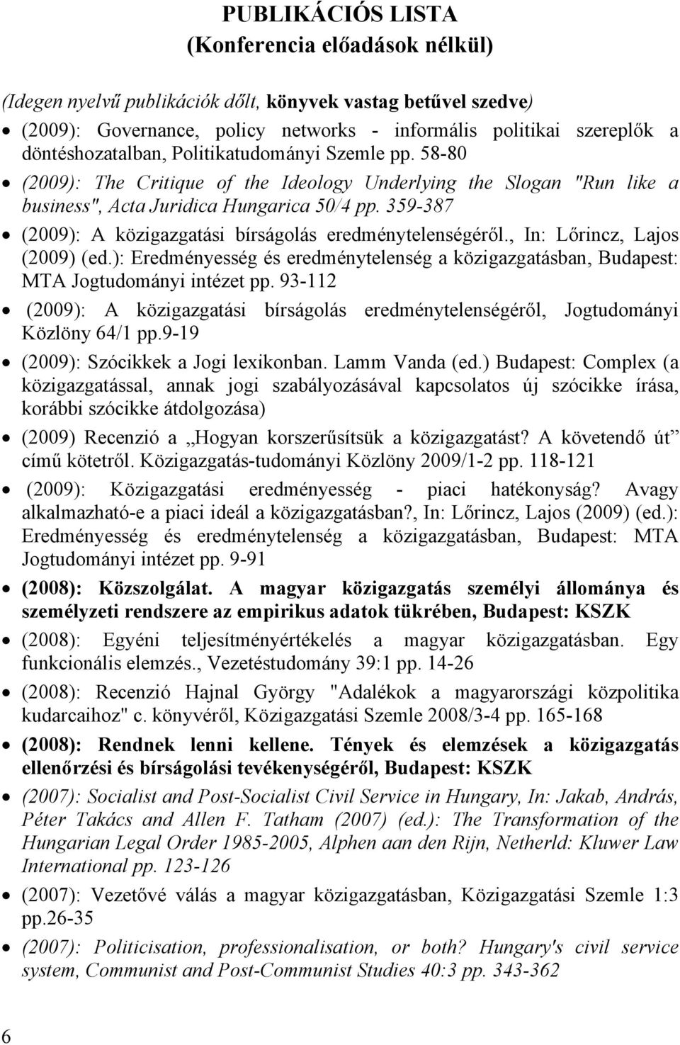 359-387 (2009): A közigazgatási bírságolás eredménytelenségéről., In: Lőrincz, Lajos (2009) (ed.): Eredményesség és eredménytelenség a közigazgatásban, Budapest: MTA Jogtudományi intézet pp.