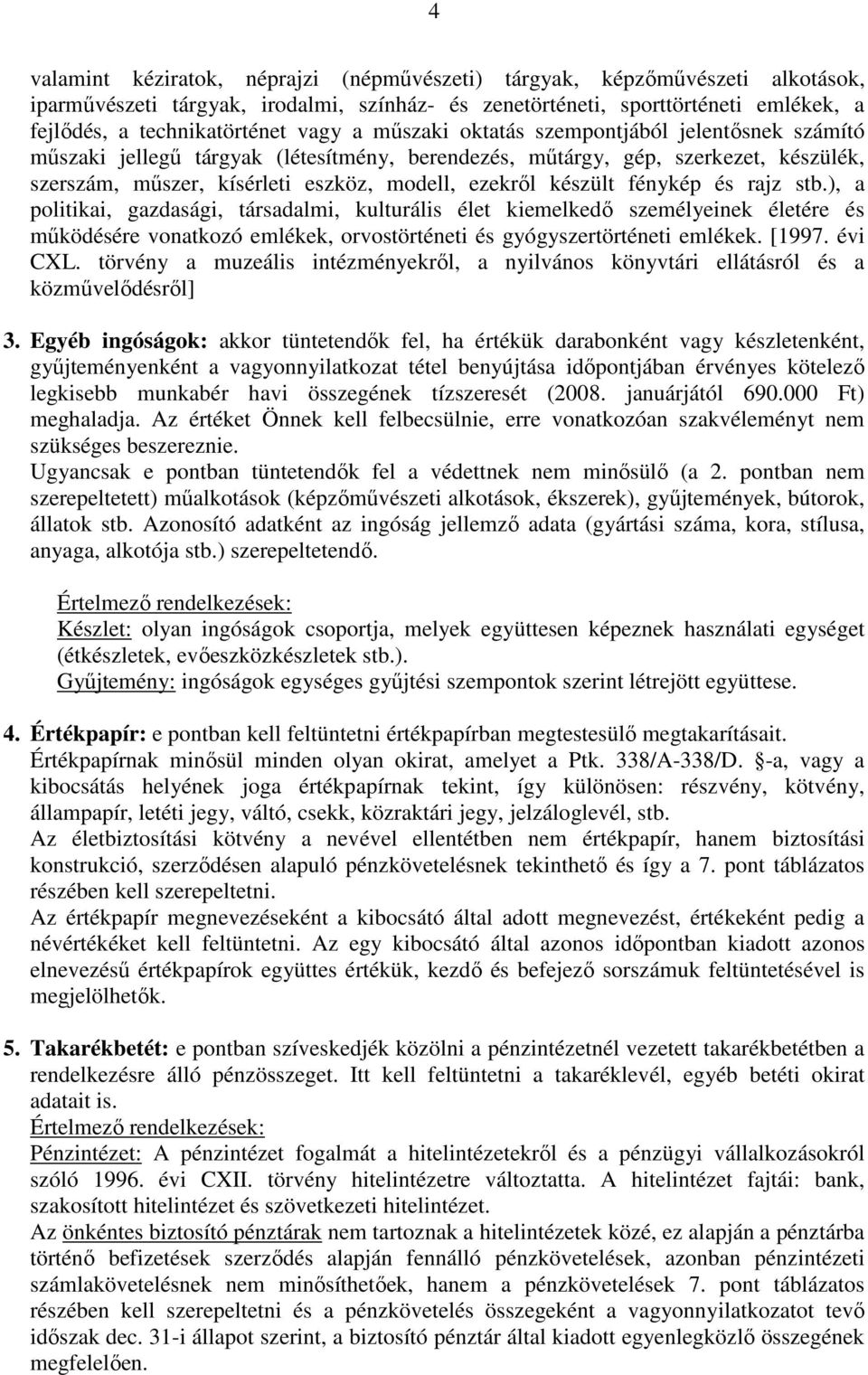 készült fénykép és rajz stb.), a politikai, gazdasági, társadalmi, kulturális élet kiemelkedı személyeinek életére és mőködésére vonatkozó emlékek, orvostörténeti és gyógyszertörténeti emlékek. [1997.