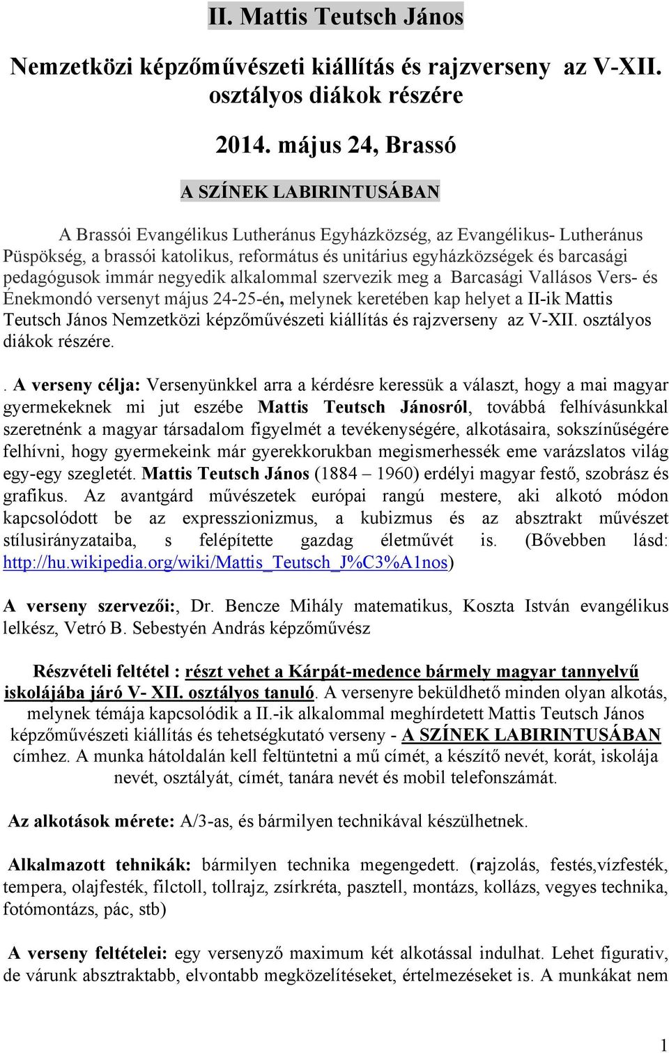 pedagógusok immár negyedik alkalommal szervezik meg a Barcasági Vallásos Vers- és Énekmondó versenyt május 24-25-én, melynek keretében kap helyet a II-ik Mattis Teutsch János Nemzetközi