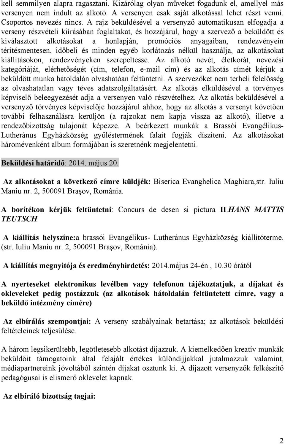 anyagaiban, rendezvényein térítésmentesen, időbeli és minden egyéb korlátozás nélkül használja, az alkotásokat kiállításokon, rendezvényeken szerepeltesse.