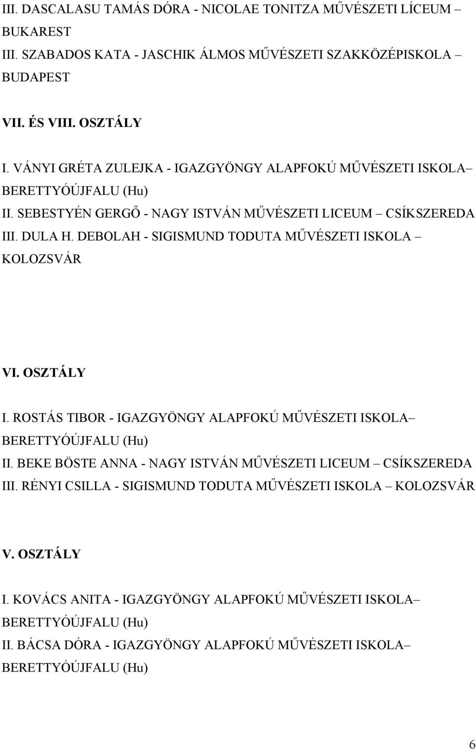 DEBOLAH - SIGISMUND TODUTA MŰVÉSZETI ISKOLA KOLOZSVÁR VI. OSZTÁLY I. ROSTÁS TIBOR - IGAZGYÖNGY ALAPFOKÚ MŰVÉSZETI ISKOLA II.