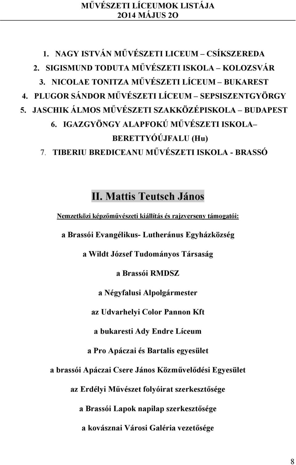 Mattis Teutsch János Nemzetközi képzőművészeti kiállítás és rajzverseny támogatói: a Brassói Evangélikus- Lutheránus Egyházközség a Wildt József Tudományos Társaság a Brassói RMDSZ a Négyfalusi