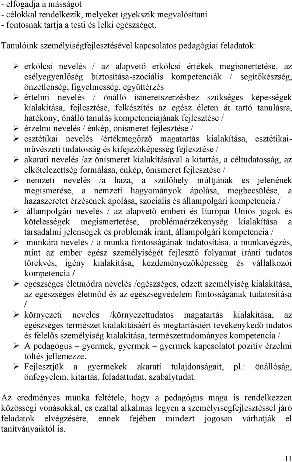 segítőkészség, önzetlenség, figyelmesség, együttérzés értelmi nevelés / önálló ismeretszerzéshez szükséges képességek kialakítása, fejlesztése, felkészítés az egész életen át tartó tanulásra,