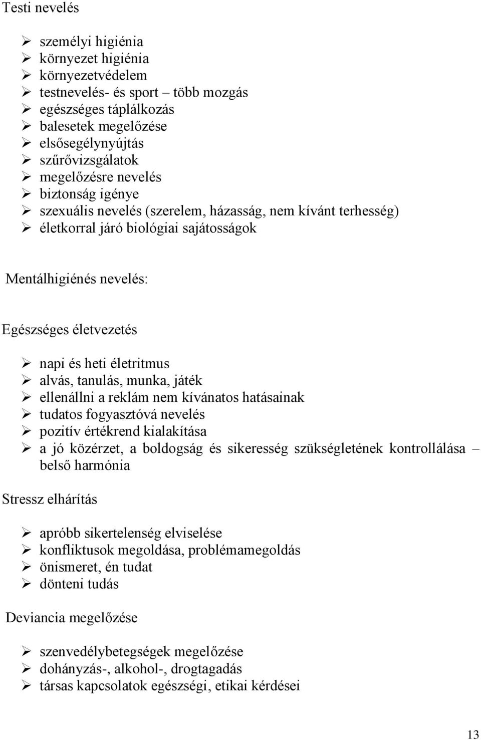 alvás, tanulás, munka, játék ellenállni a reklám nem kívánatos hatásainak tudatos fogyasztóvá nevelés pozitív értékrend kialakítása a jó közérzet, a boldogság és sikeresség szükségletének