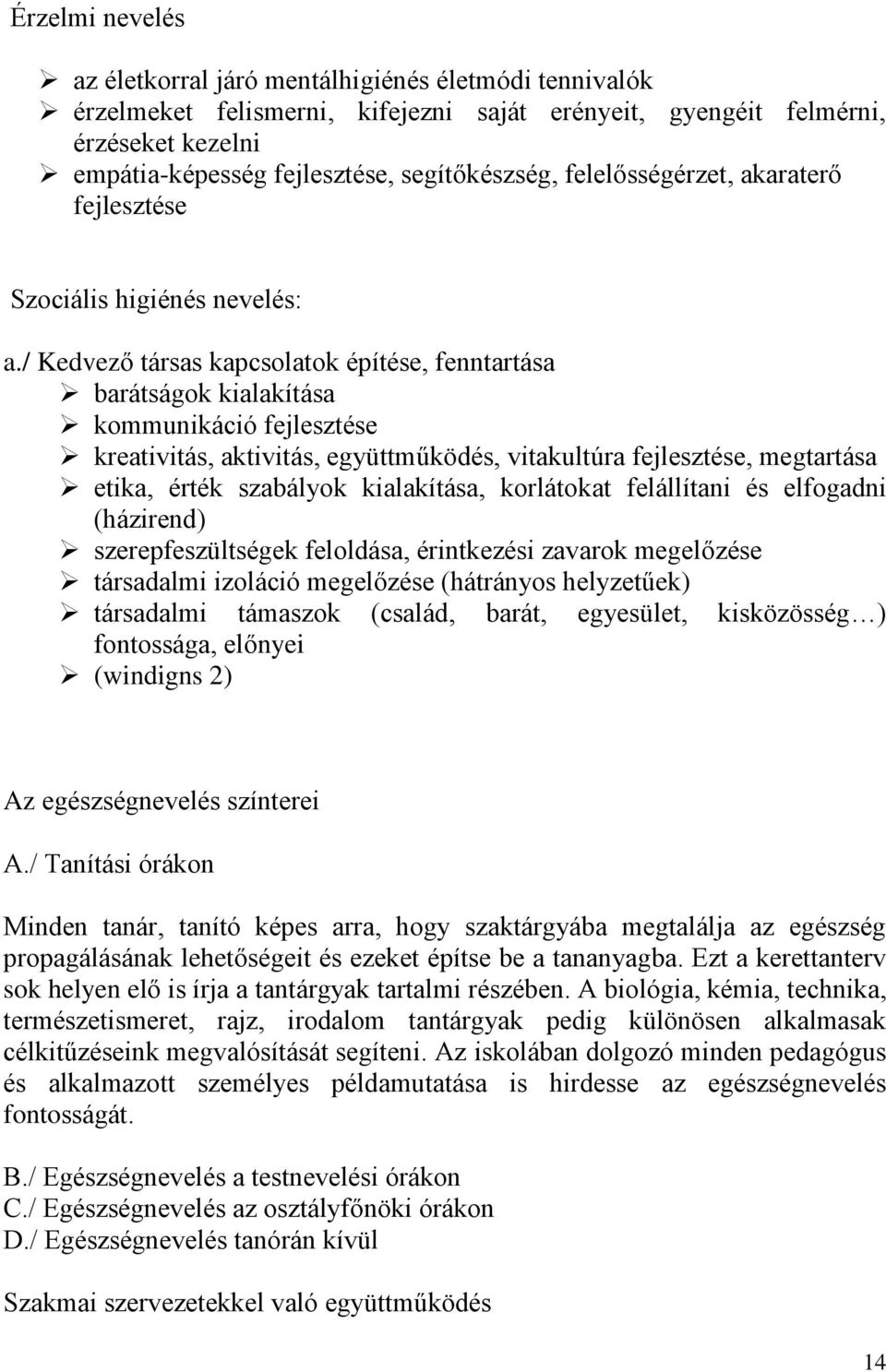 / Kedvező társas kapcsolatok építése, fenntartása barátságok kialakítása kommunikáció fejlesztése kreativitás, aktivitás, együttműködés, vitakultúra fejlesztése, megtartása etika, érték szabályok