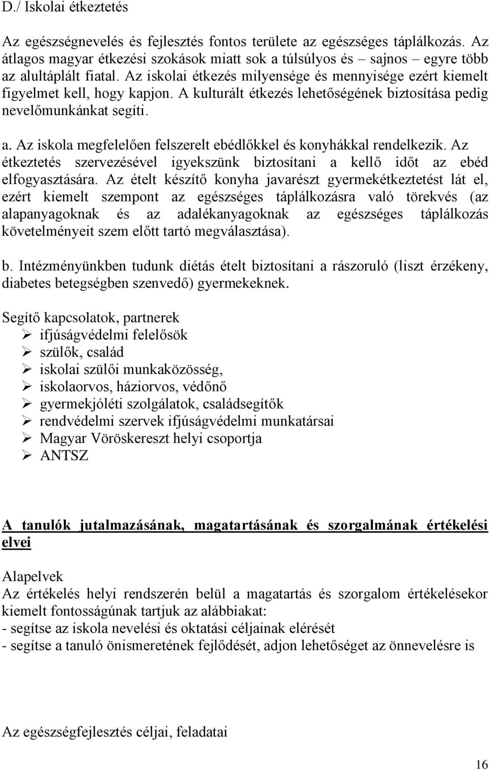 Az iskola megfelelően felszerelt ebédlőkkel és konyhákkal rendelkezik. Az étkeztetés szervezésével igyekszünk biztosítani a kellő időt az ebéd elfogyasztására.