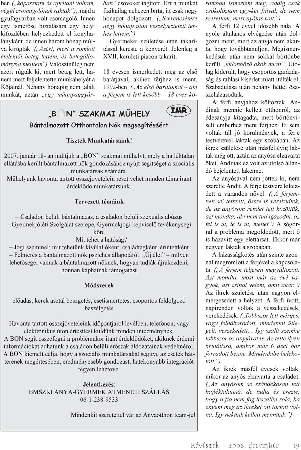 ( Azért, mert a romlott ételektől beteg lettem, és betegállományba mentem ) Valószínűleg nem azért rúgták ki, mert beteg lett, hanem mert feljelentette munkahelyét a Köjálnál.