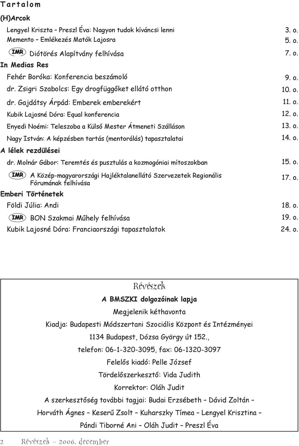 o. Nagy István: A képzésben tartás (mentorálás) tapasztalatai 14. o. A lélek rezdülései dr. Molnár Gábor: Teremtés és pusztulás a kozmogóniai mítoszokban 15. o. IMR A Közép-magyarországi Hajléktalanellátó Szervezetek Regionális Fórumának felhívása 17.