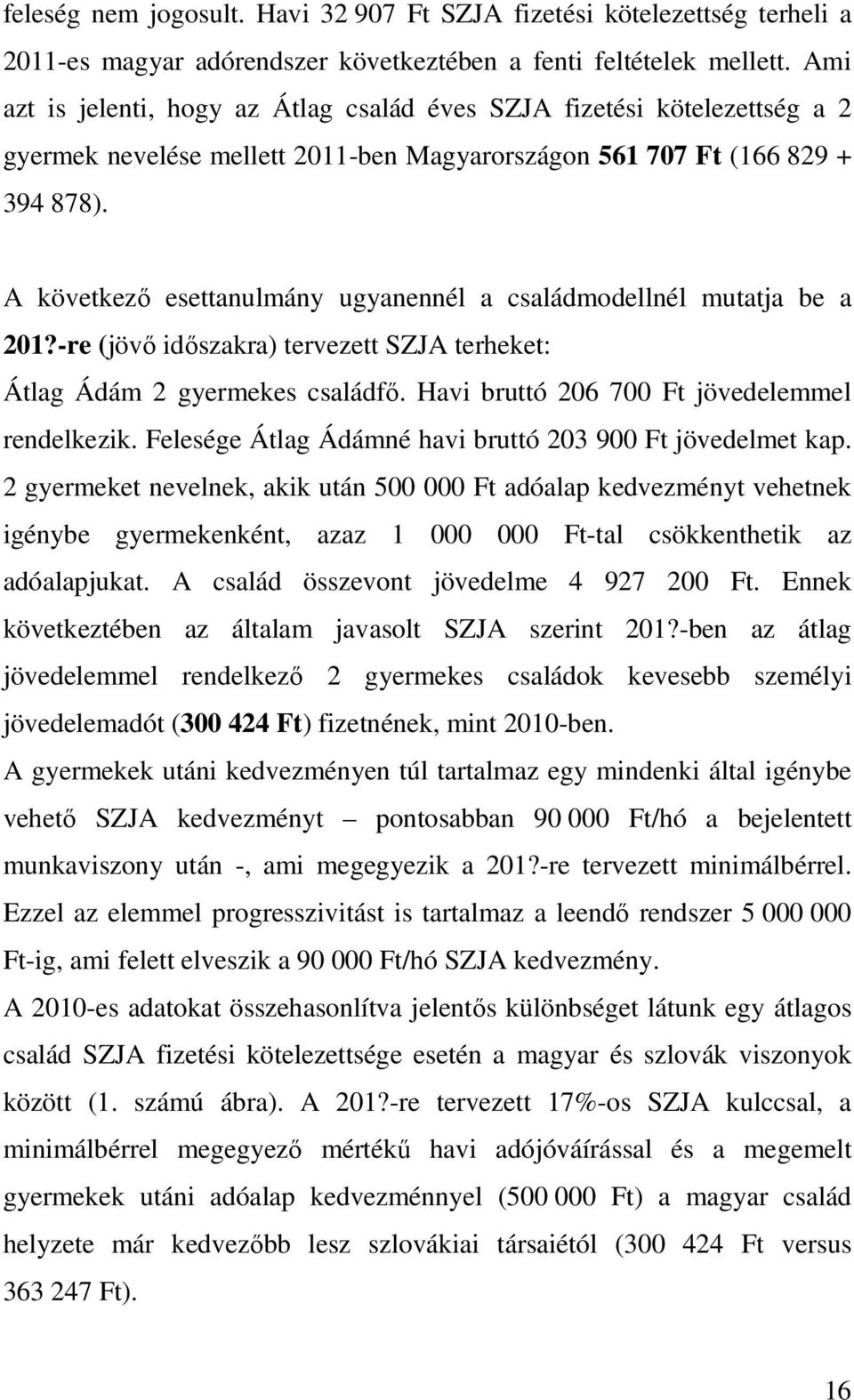 A következő esettanulmány ugyanennél a családmodellnél mutatja be a 201?-re (jövő időszakra) tervezett SZJA terheket: Átlag Ádám 2 gyermekes családfő. Havi bruttó 206 700 Ft jövedelemmel rendelkezik.