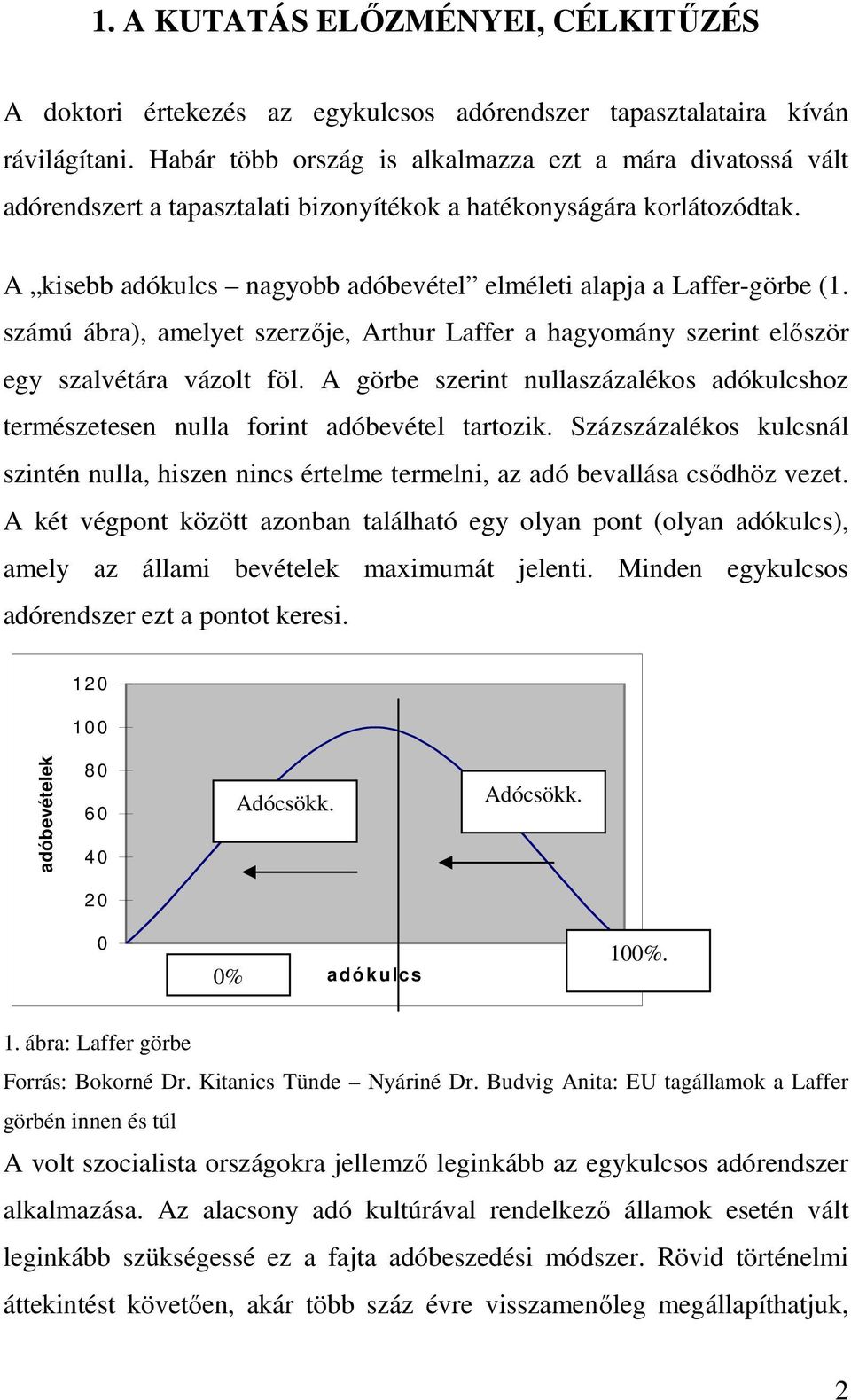 A kisebb adókulcs nagyobb adóbevétel elméleti alapja a Laffer-görbe (1. számú ábra), amelyet szerzője, Arthur Laffer a hagyomány szerint először egy szalvétára vázolt föl.