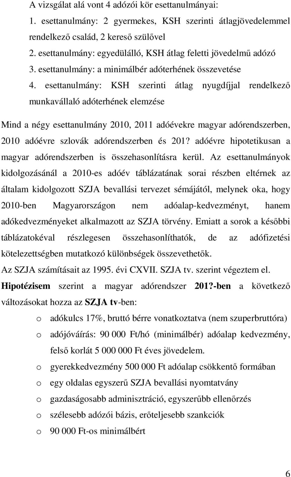 esettanulmány: KSH szerinti átlag nyugdíjjal rendelkező munkavállaló adóterhének elemzése Mind a négy esettanulmány 2010, 2011 adóévekre magyar adórendszerben, 2010 adóévre szlovák adórendszerben és