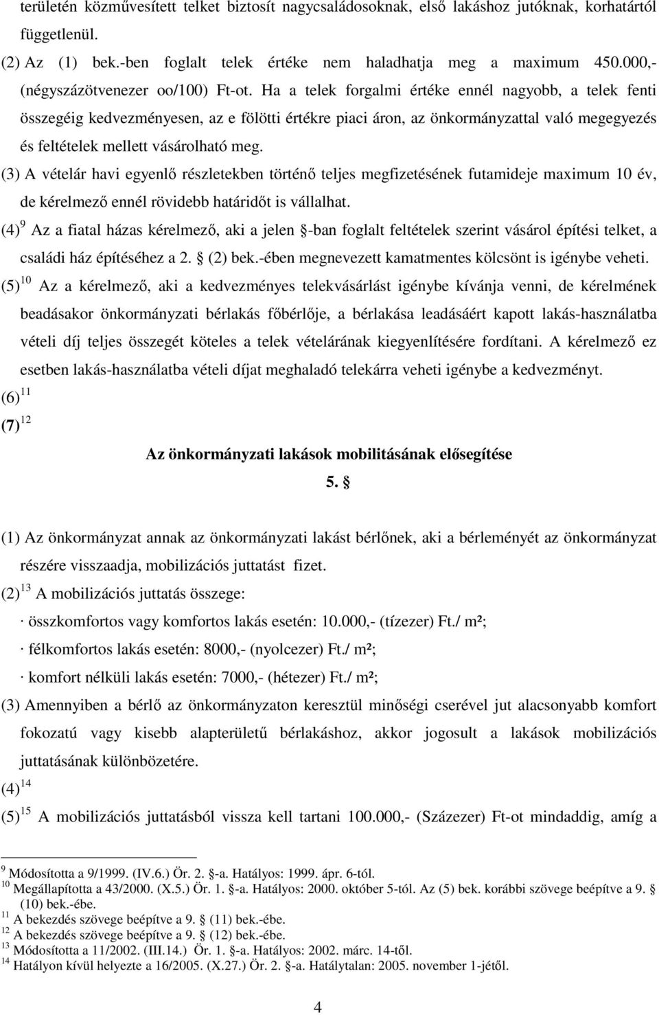 Ha a telek forgalmi értéke ennél nagyobb, a telek fenti összegéig kedvezményesen, az e fölötti értékre piaci áron, az önkormányzattal való megegyezés és feltételek mellett vásárolható meg.