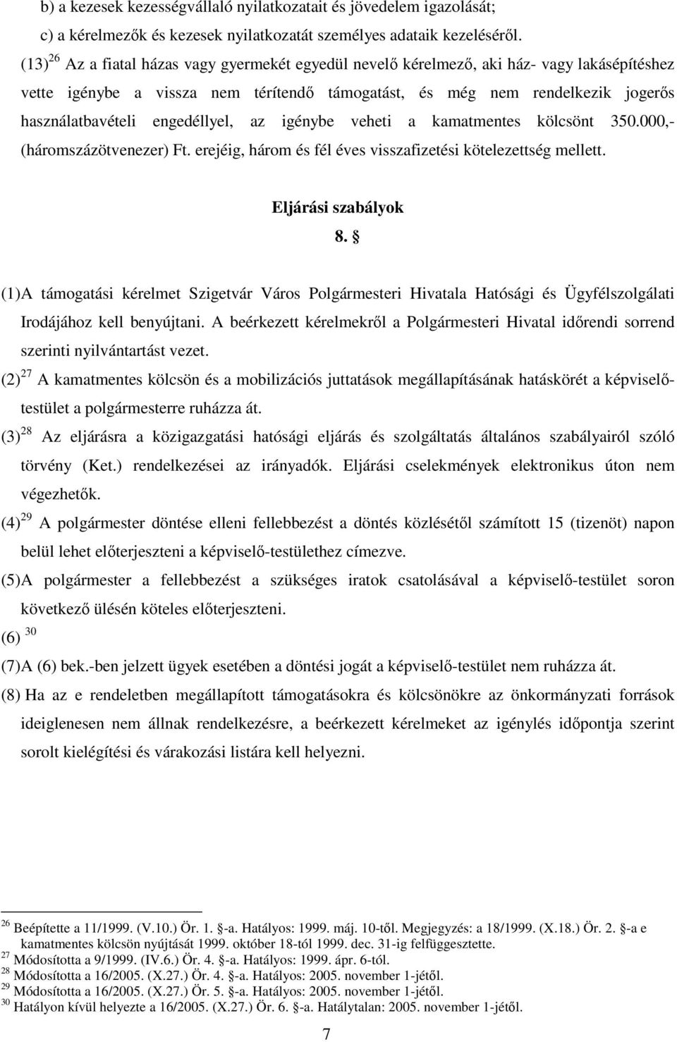 engedéllyel, az igénybe veheti a kamatmentes kölcsönt 350.000,- (háromszázötvenezer) Ft. erejéig, három és fél éves visszafizetési kötelezettség mellett. Eljárási szabályok 8.