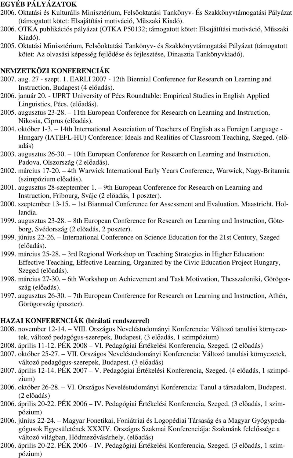 NEMZETKÖZI KONFERENCIÁK 2007. aug. 27 - szept. 1. EARLI 2007-12th Biennial Conference for Research on Learning and Instruction, Budapest (4 előadás). 2006. január 20.