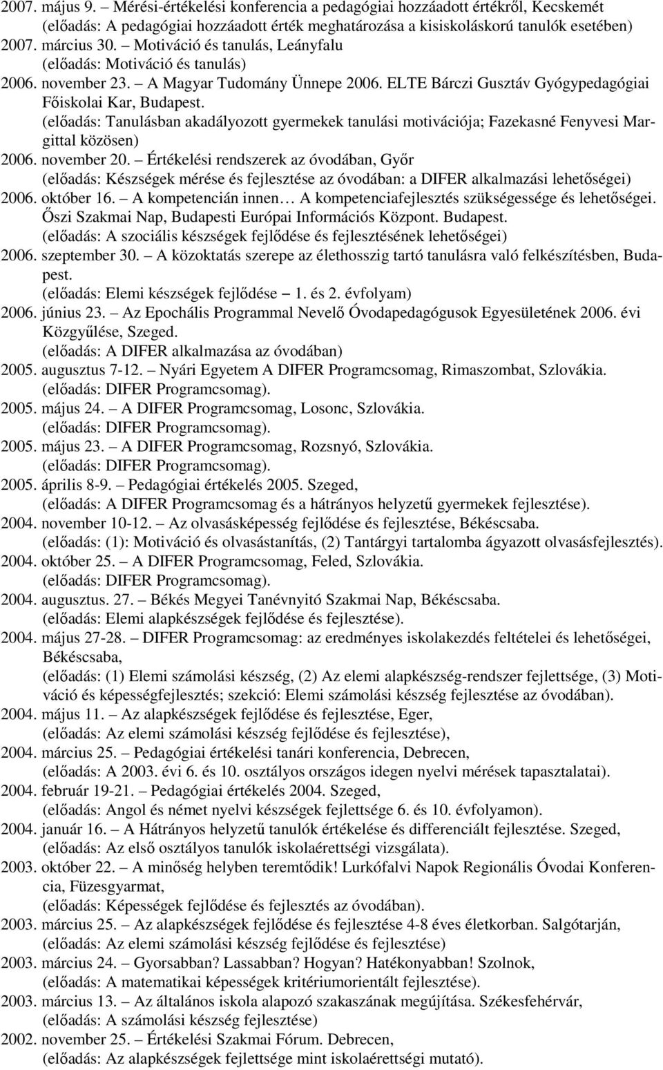 (előadás: Tanulásban akadályozott gyermekek tanulási motivációja; Fazekasné Fenyvesi Margittal közösen) 2006. november 20.