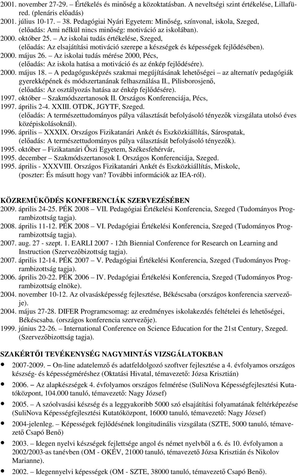 Az iskolai tudás értékelése, Szeged, (előadás: Az elsajátítási motiváció szerepe a készségek és képességek fejlődésében). 2000. május 26.