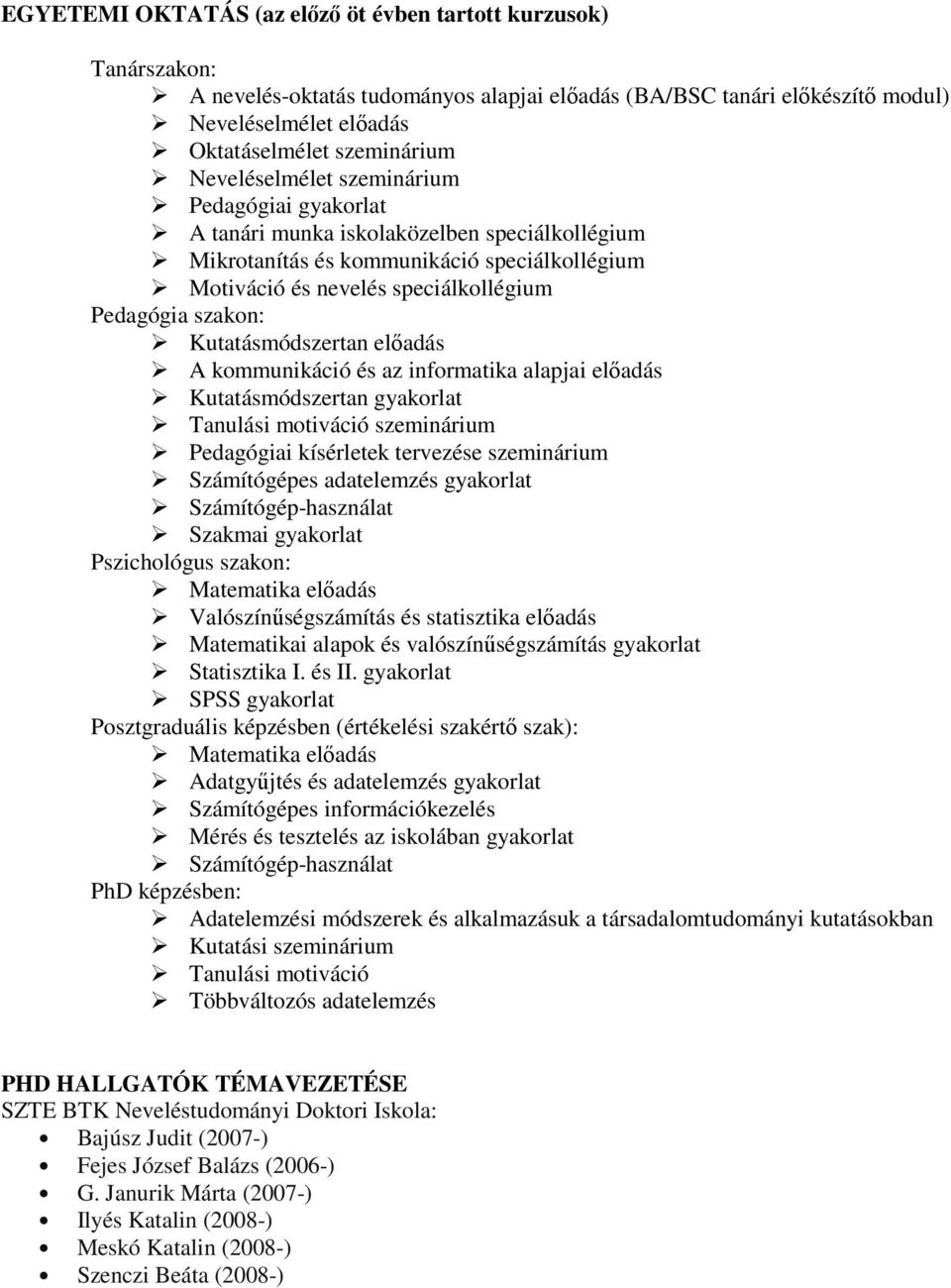 Kutatásmódszertan előadás A kommunikáció és az informatika alapjai előadás Kutatásmódszertan gyakorlat Tanulási motiváció szeminárium Pedagógiai kísérletek tervezése szeminárium Számítógépes