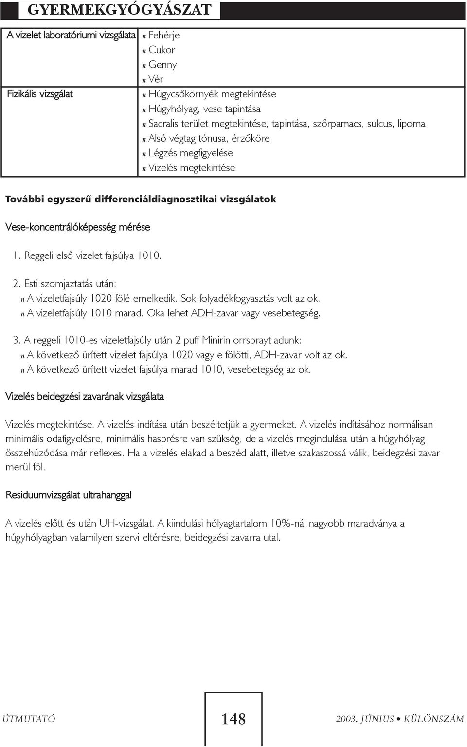 Reggeli elsõ vizelet fajsúlya 1010. 2. Esti szomjaztatás után: n A vizeletfajsúly 1020 fölé emelkedik. Sok folyadékfogyasztás volt az ok. n A vizeletfajsúly 1010 marad.