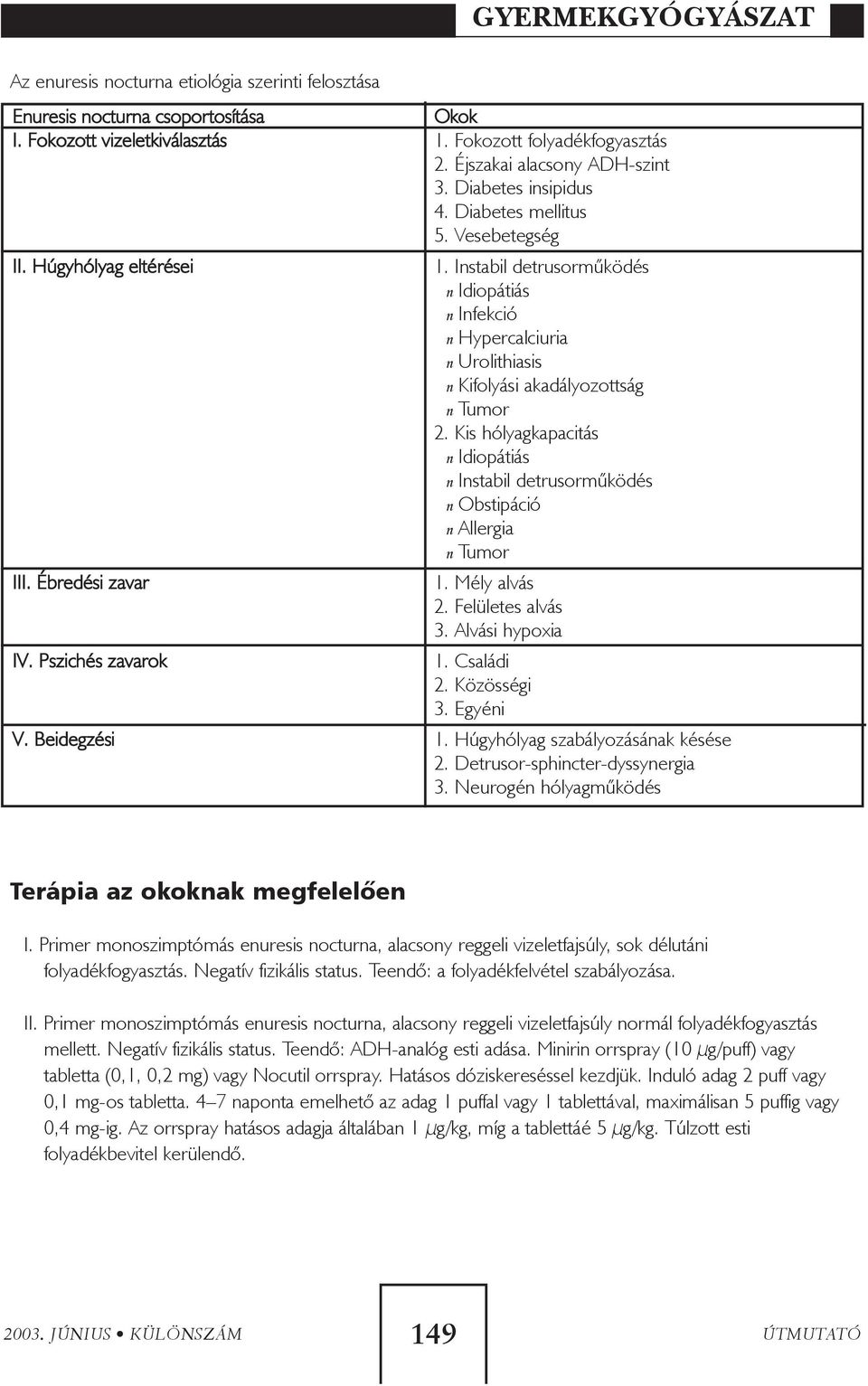 Instabil detrusormûködés n Idiopátiás n Infekció n Hypercalciuria n Urolithiasis n Kifolyási akadályozottság n Tumor 2.