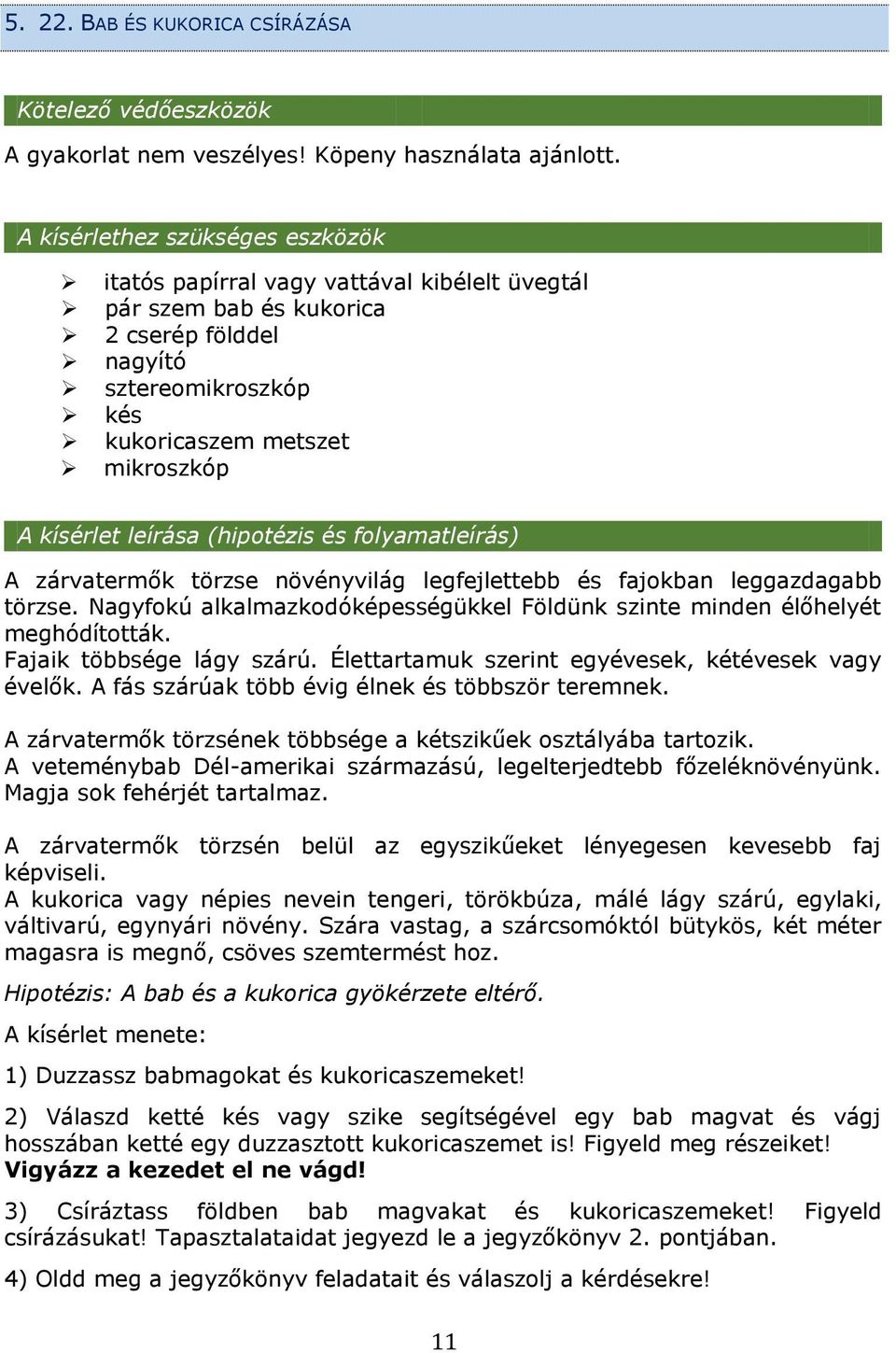 leírása (hipotézis és folyamatleírás) A zárvatermők törzse növényvilág legfejlettebb és fajokban leggazdagabb törzse. Nagyfokú alkalmazkodóképességükkel Földünk szinte minden élőhelyét meghódították.