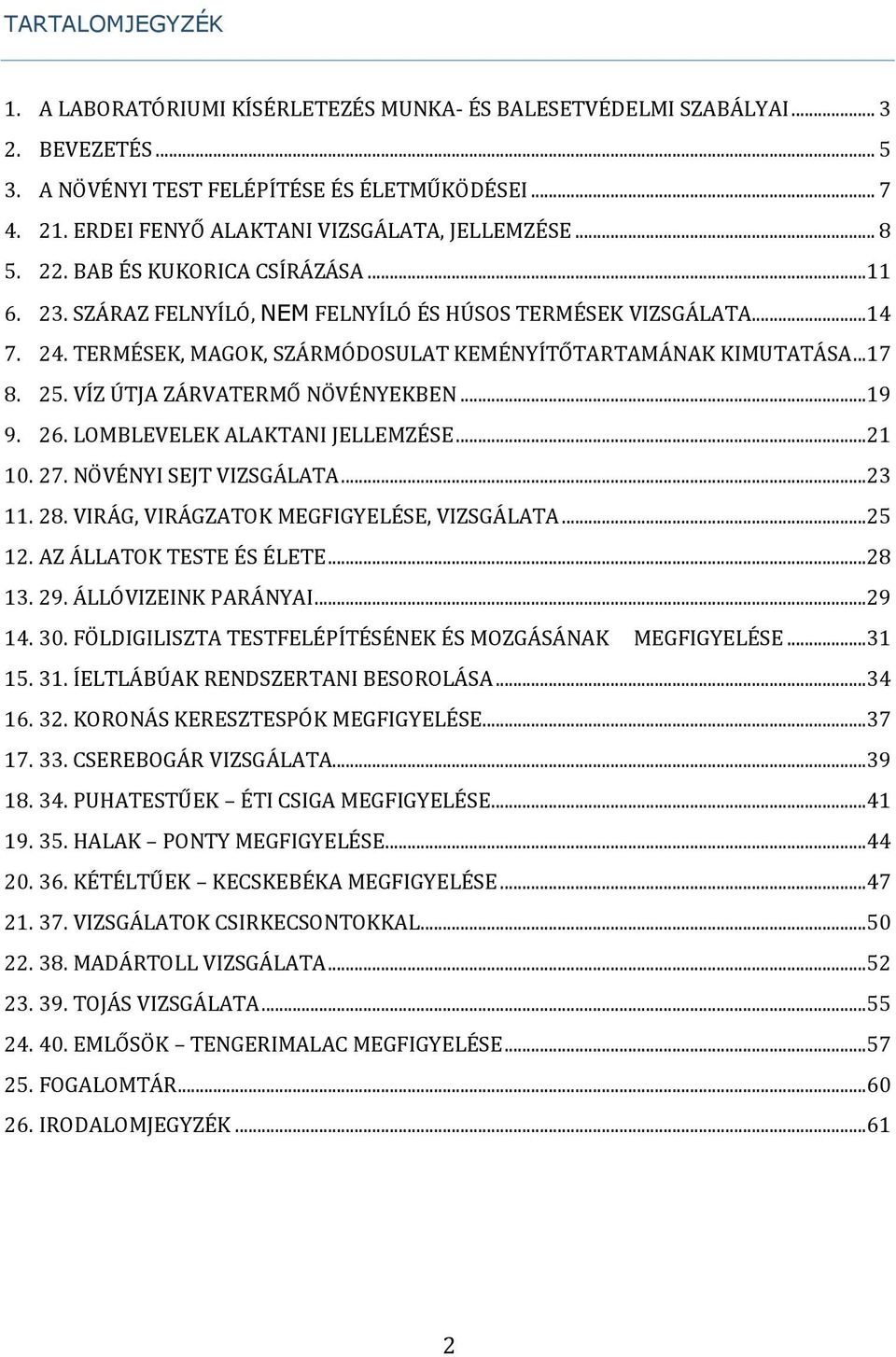 TERMÉSEK, MAGOK, SZÁRMÓDOSULAT KEMÉNYÍTŐTARTAMÁNAK KIMUTATÁSA... 17 8. 25. VÍZ ÚTJA ZÁRVATERMŐ NÖVÉNYEKBEN... 19 9. 26. LOMBLEVELEK ALAKTANI JELLEMZÉSE... 21 10. 27. NÖVÉNYI SEJT VIZSGÁLATA... 23 11.