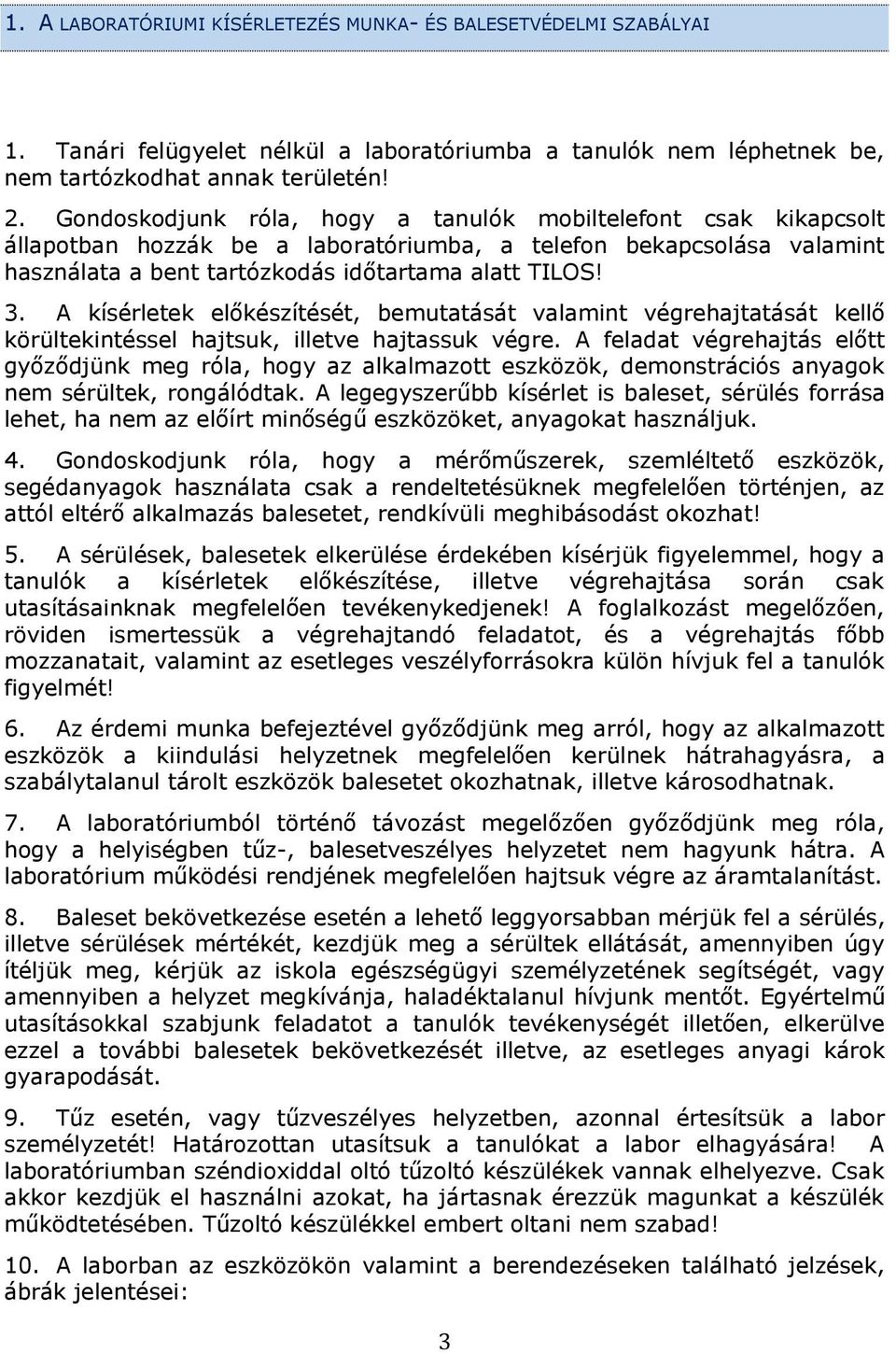 A kísérletek előkészítését, bemutatását valamint végrehajtatását kellő körültekintéssel hajtsuk, illetve hajtassuk végre.