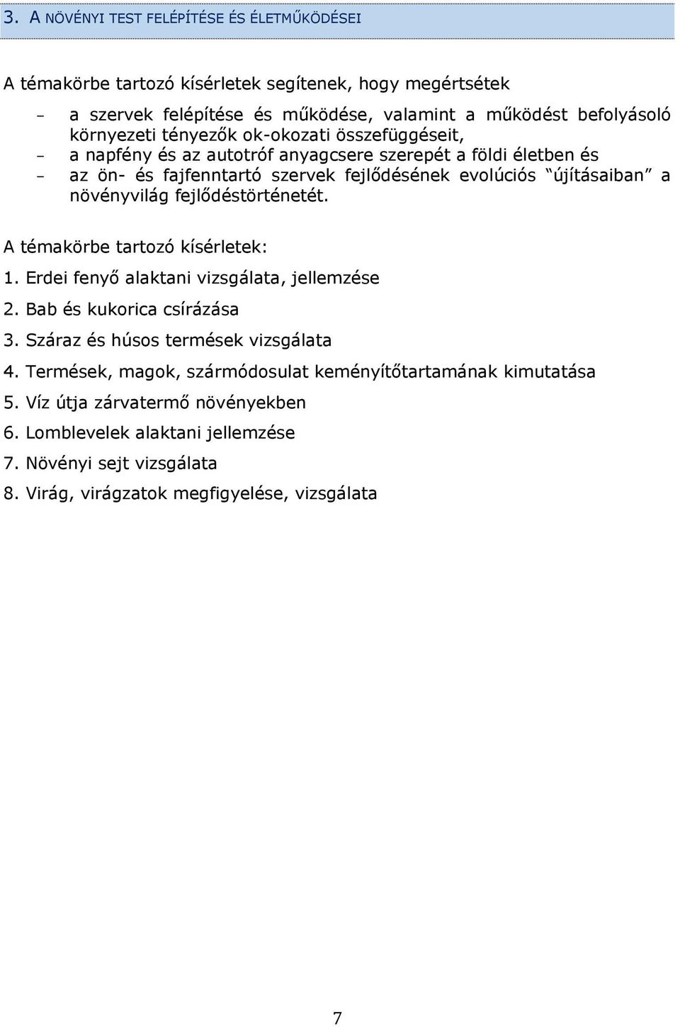 fejlődéstörténetét. A témakörbe tartozó kísérletek: 1. Erdei fenyő alaktani vizsgálata, jellemzése 2. Bab és kukorica csírázása 3. Száraz és húsos termések vizsgálata 4.