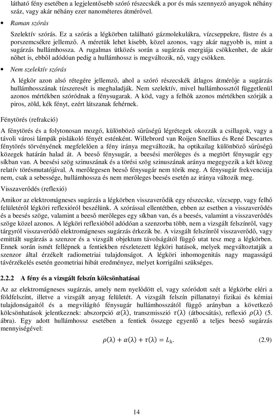 A rugalmas ütközés során a sugárzás energiája csökkenhet, de akár nőhet is, ebből adódóan pedig a hullámhossz is megváltozik, nő, vagy csökken.