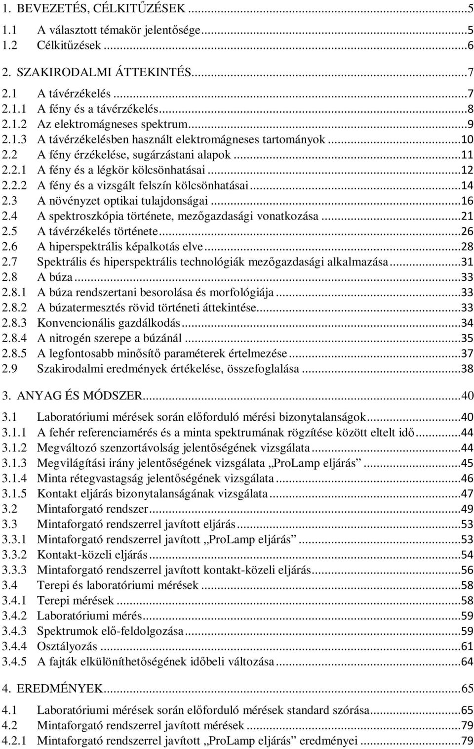 ..14 2.3 A növényzet optikai tulajdonságai...16 2.4 A spektroszkópia története, mezőgazdasági vonatkozása...21 2.5 A távérzékelés története...26 2.6 A hiperspektrális képalkotás elve...28 2.