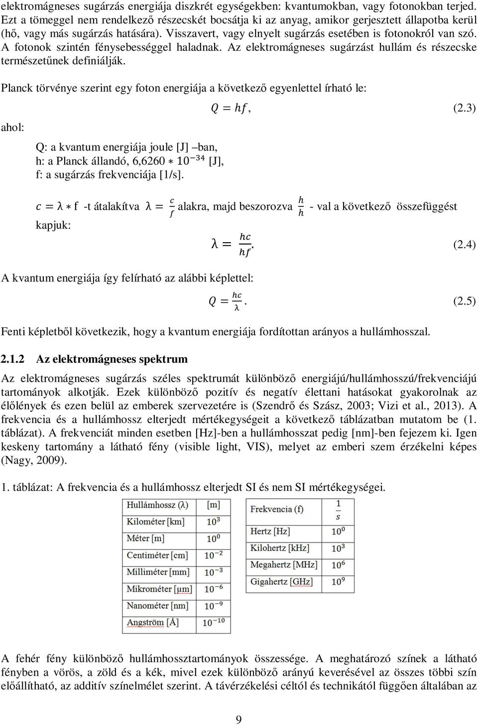 A fotonok szintén fénysebességgel haladnak. Az elektromágneses sugárzást hullám és részecske természetűnek definiálják.