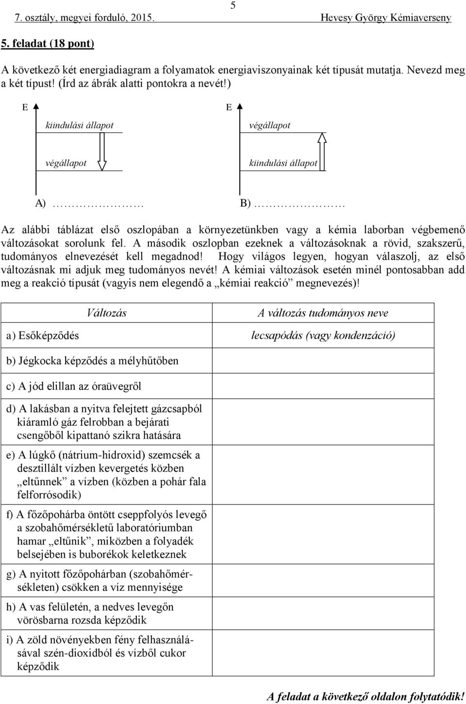 A második oszlopban ezeknek a változásoknak a rövid, szakszerű, tudományos elnevezését kell megadnod! Hogy világos legyen, hogyan válaszolj, az első változásnak mi adjuk meg tudományos nevét!