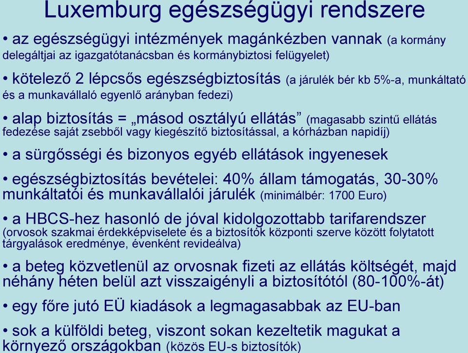 kórházban napidíj) a sürgősségi és bizonyos egyéb ellátások ingyenesek egészségbiztosítás bevételei: 40% állam támogatás, 30-30% munkáltatói és munkavállalói járulék (minimálbér: 1700 Euro) a