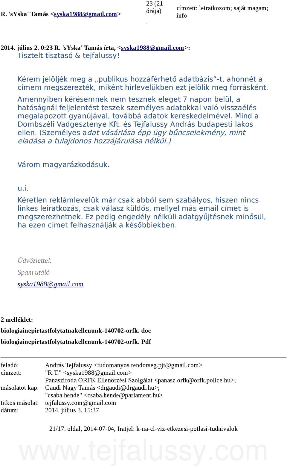 Amennyiben kérésemnek nem tesznek eleget 7 napon belül, a hatóságnál feljelentést teszek személyes adatokkal való visszaélés megalapozott gyanújával, továbbá adatok kereskedelmével.