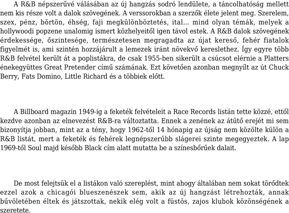 A R&B dalok szövegének érdekessége, őszintesége, természetesen megragadta az újat kereső, fehér fiatalok figyelmét is, ami szintén hozzájárult a lemezek iránt növekvő kereslethez.