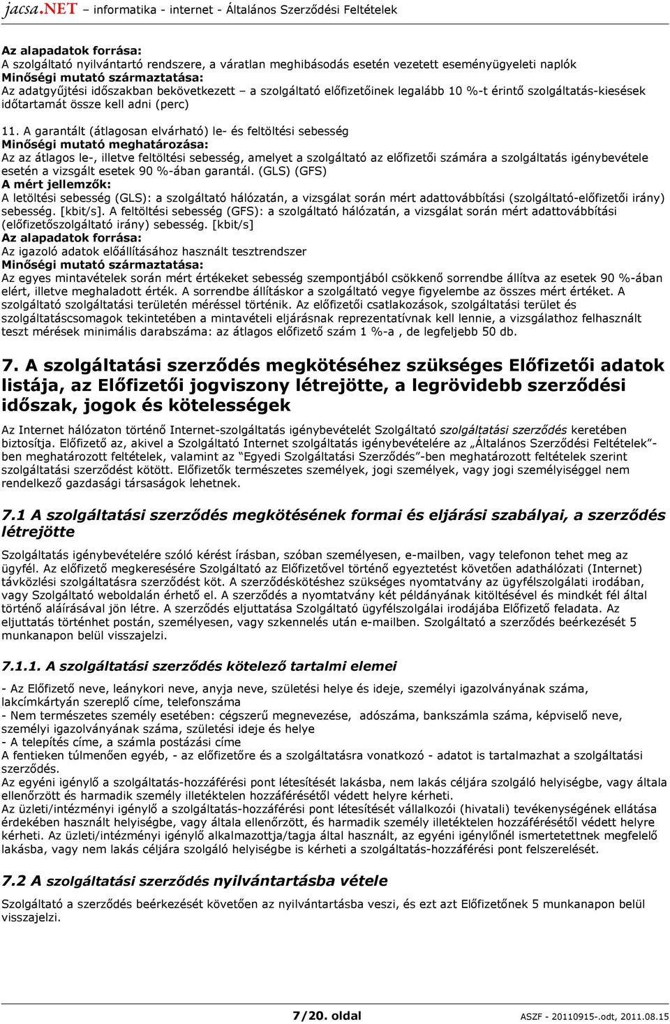 A garantált (átlagosan elvárható) le- és feltöltési sebesség Minőségi mutató meghatározása: Az az átlagos le-, illetve feltöltési sebesség, amelyet a szolgáltató az előfizetői számára a szolgáltatás