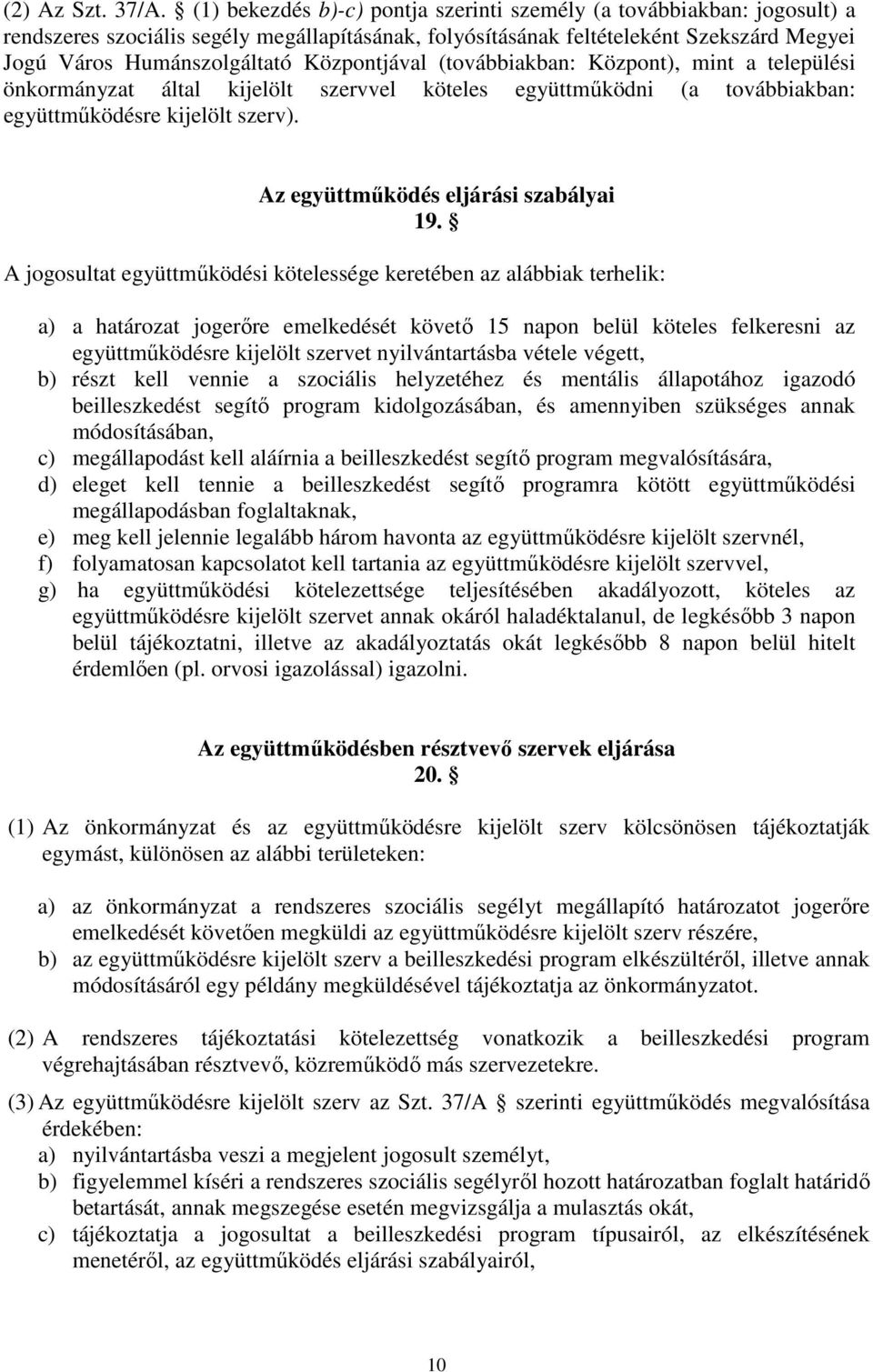 Központjával (továbbiakban: Központ), mint a települési önkormányzat által kijelölt szervvel köteles együttműködni (a továbbiakban: együttműködésre kijelölt szerv).