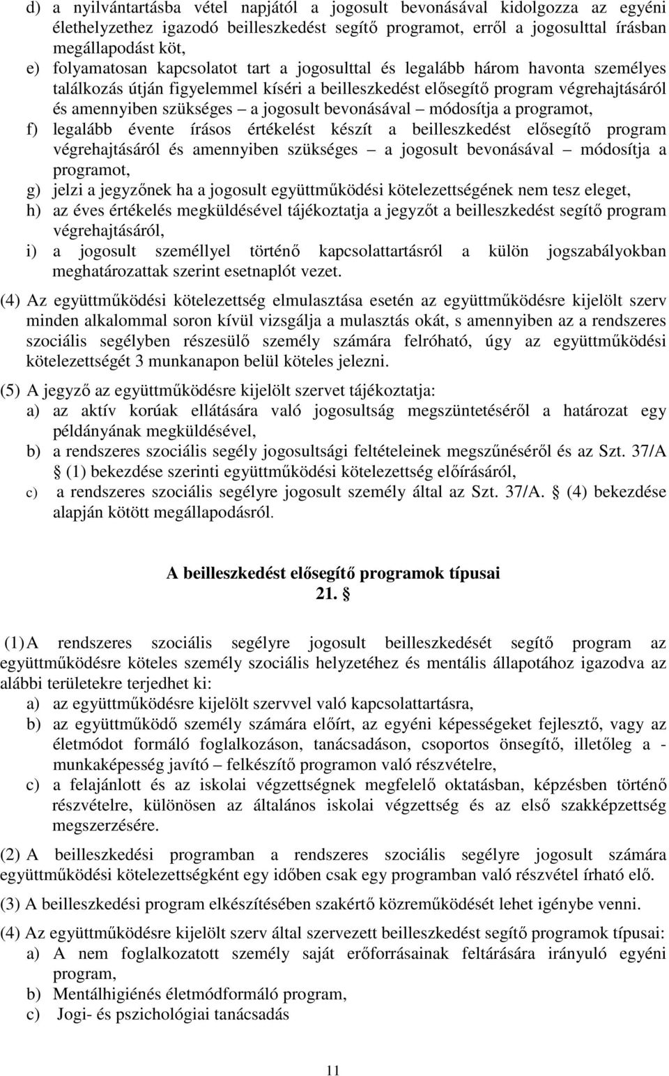 bevonásával módosítja a programot, f) legalább évente írásos értékelést készít a beilleszkedést elősegítő program végrehajtásáról és amennyiben szükséges a jogosult bevonásával módosítja a programot,