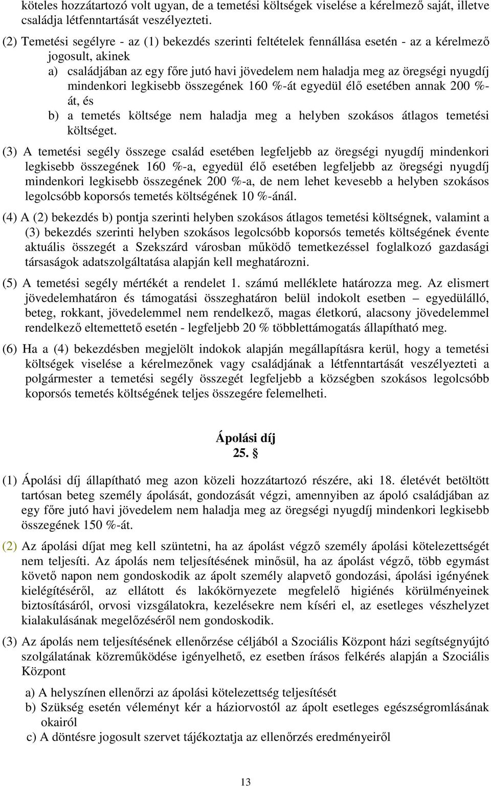 mindenkori legkisebb összegének 160 %-át egyedül élő esetében annak 200 %- át, és b) a temetés költsége nem haladja meg a helyben szokásos átlagos temetési költséget.