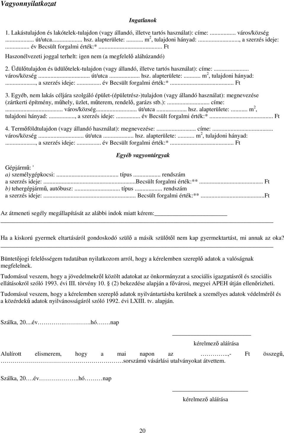 Üdülőtulajdon és üdülőtelek-tulajdon (vagy állandó, illetve tartós használat): címe:... város/község... út/utca... hsz. alapterülete:... m 2, tulajdoni hányad:..., a szerzés ideje:.