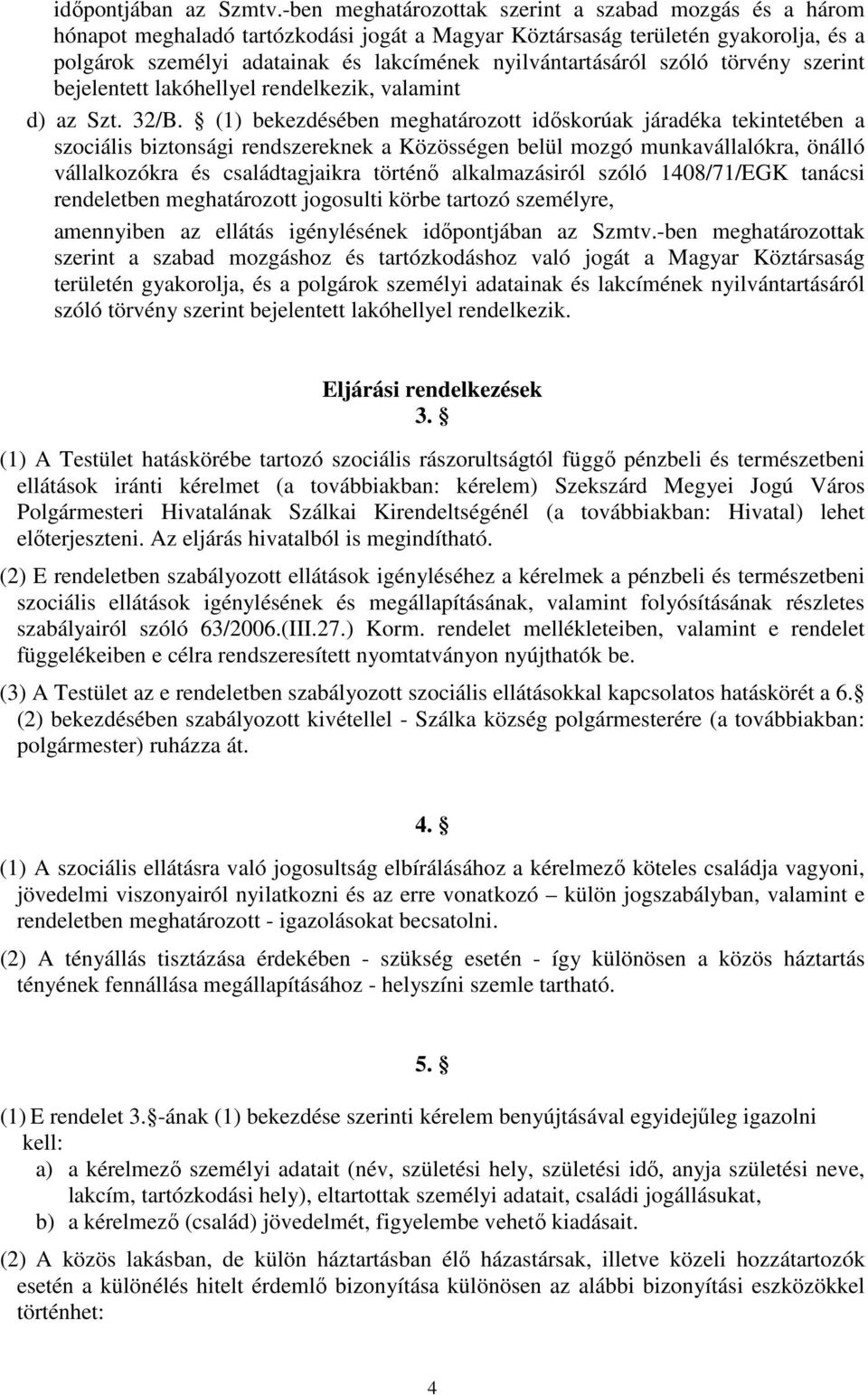 nyilvántartásáról szóló törvény szerint bejelentett lakóhellyel rendelkezik, valamint d) az Szt. 32/B.