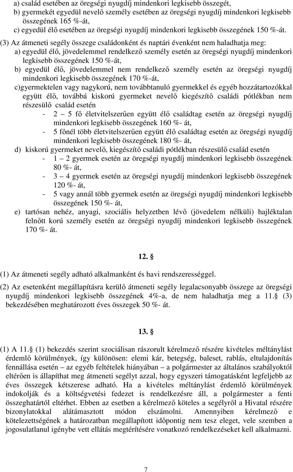 (3) Az átmeneti segély összege családonként és naptári évenként nem haladhatja meg: a) egyedül élő, jövedelemmel rendelkező személy esetén az öregségi nyugdíj mindenkori legkisebb összegének 150