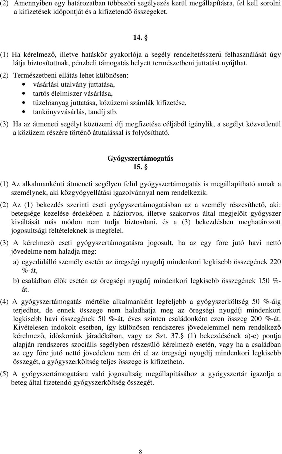 (2) Természetbeni ellátás lehet különösen: vásárlási utalvány juttatása, tartós élelmiszer vásárlása, tüzelőanyag juttatása, közüzemi számlák kifizetése, tankönyvvásárlás, tandíj stb.