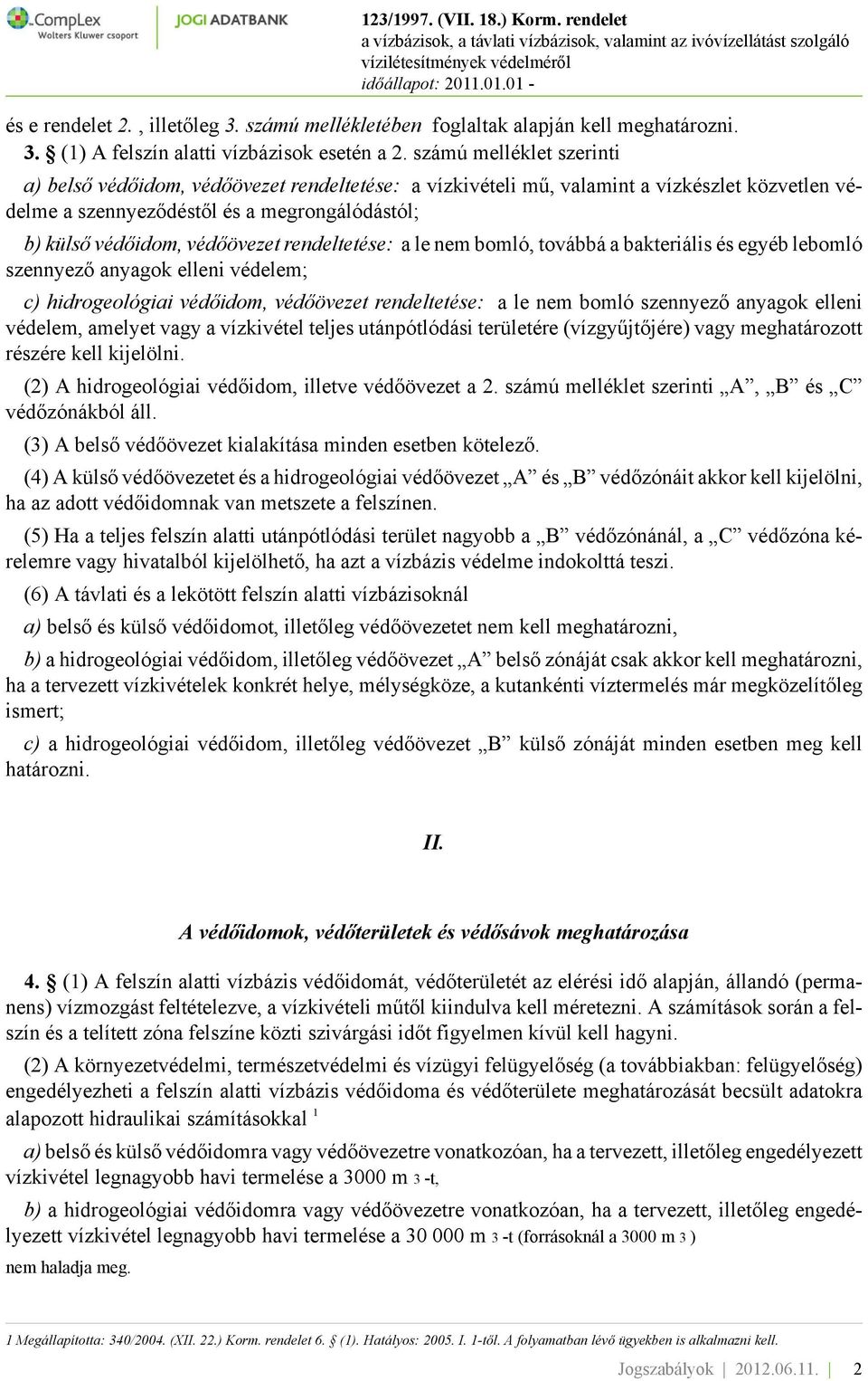 rendeltetése: a le nem bomló, továbbá a bakteriális és egyéb lebomló szennyező anyagok elleni védelem; c) hidrogeológiai védőidom, védőövezet rendeltetése: a le nem bomló szennyező anyagok elleni