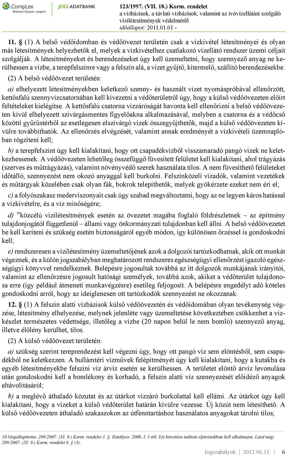 A létesítményeket és berendezéseket úgy kell üzemeltetni, hogy szennyező anyag ne kerülhessen a vízbe, a terepfelszínre vagy a felszín alá, a vizet gyűjtő, kitermelő, szállító berendezésekbe.