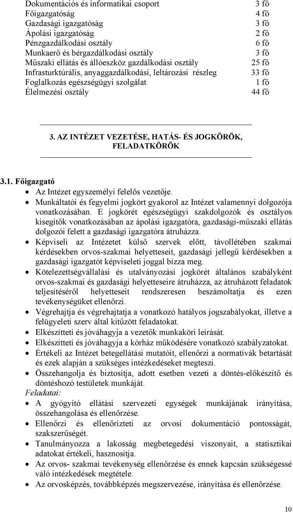 AZ INTÉZET VEZETÉSE, HATÁS- ÉS JOGKÖRÖK, FELADATKÖRÖK 3.1. Főigazgató Az Intézet egyszemélyi felelős vezetője. Munkáltatói és fegyelmi jogkört gyakorol az Intézet valamennyi dolgozója vonatkozásában.