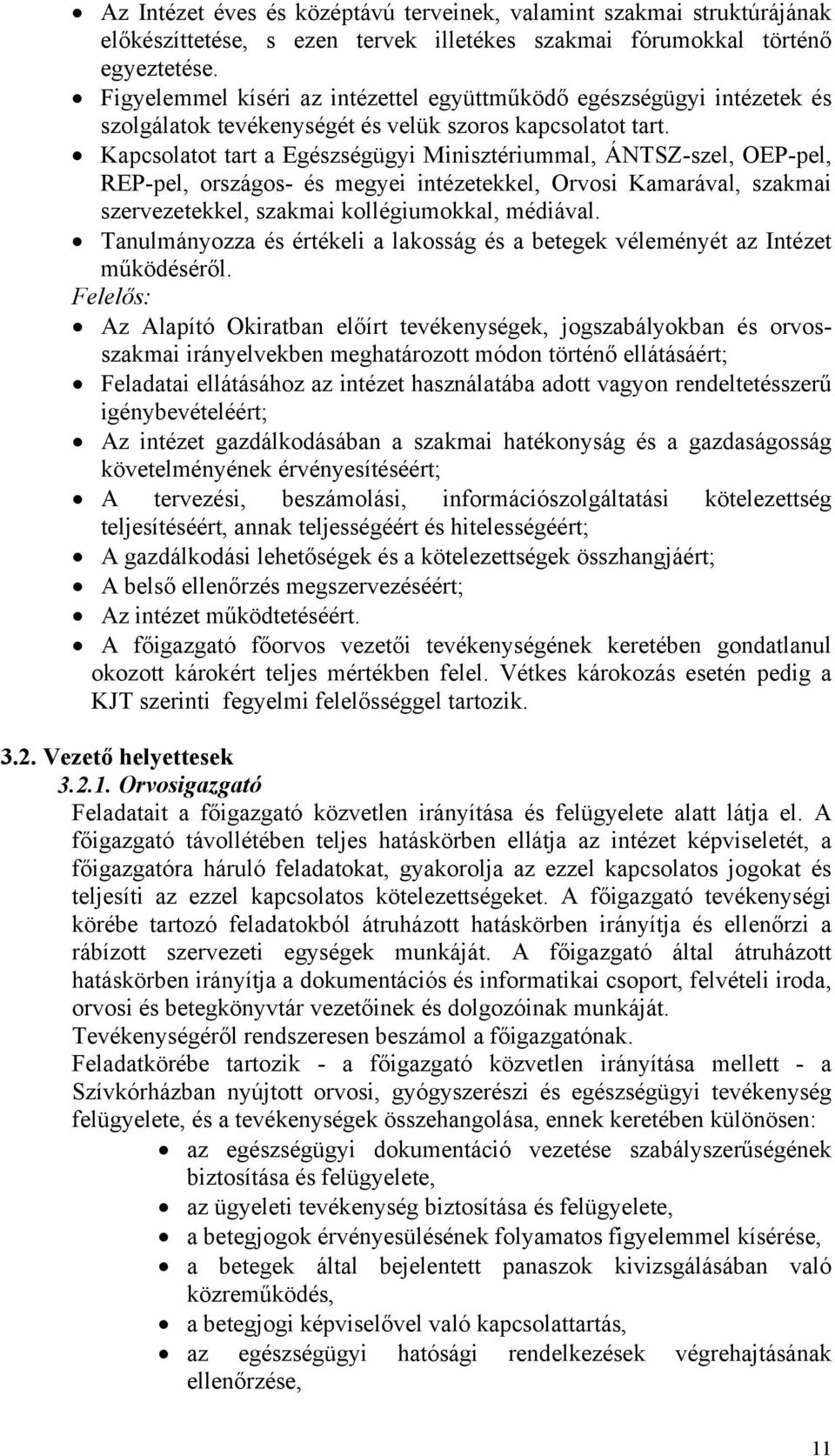 Kapcsolatot tart a Egészségügyi Minisztériummal, ÁNTSZ-szel, OEP-pel, REP-pel, országos- és megyei intézetekkel, Orvosi Kamarával, szakmai szervezetekkel, szakmai kollégiumokkal, médiával.